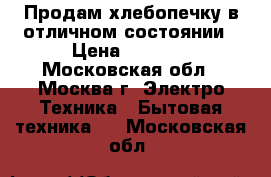 Продам хлебопечку в отличном состоянии › Цена ­ 1 000 - Московская обл., Москва г. Электро-Техника » Бытовая техника   . Московская обл.